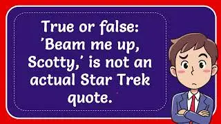 True or false: 'Beam me up, Scotty,' is not an actual Star Trek quote.