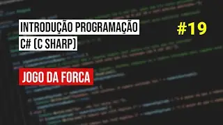 #19 Jogo da Forca - Introdução Programação C# (C Sharp)