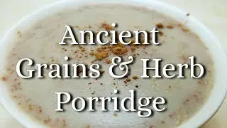 Ancient Grains & Herb Porridge | Teff & Amaranth | Blessed Thistle | Plant Based Family Recipes