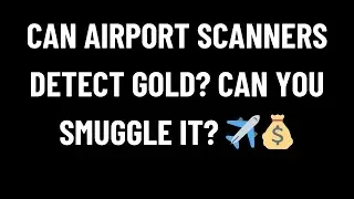 Can Airport Scanners Detect Gold Can You Smuggle It ✈️💰