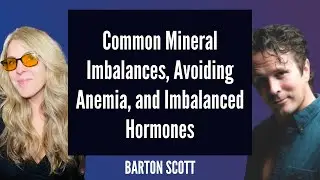 Barton Scott: Common Mineral Imbalances, Avoiding Anemia, and Imbalanced Hormones