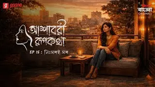 Ashavari Rupkatha | Ep 15 | Nishongoi Songo | Bengali Audio Drama | Mirchi Bangla Originals