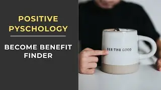 Become Benefit Finder | Positive Psychology