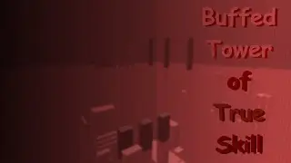 [HORRIFIC] Buffed Tower of True Skill