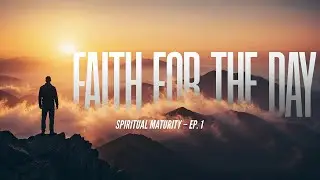 Spiritual Maturity &ndash; Ep. 1