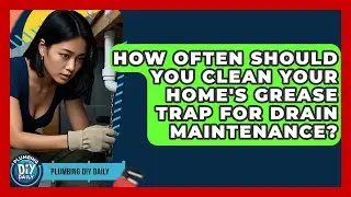 How Often Should You Clean Your Home's Grease Trap For Drain Maintenance? - Plumbing DIY Daily