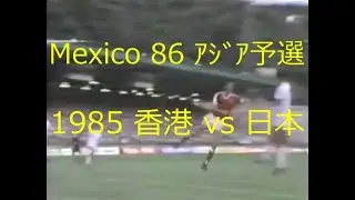【ｻｯｶｰ氷河期】1985 香港 vs 日本【ﾜｰﾙﾄﾞｶｯﾌﾟ予選】
