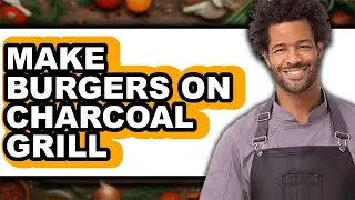 How to Make Burgers on Charcoal Grill (Full Guide)