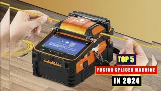 The 5 Best Fusion Splicer Machine Review in 2024