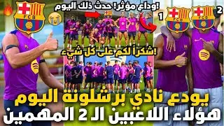 🚨عاجل! برشلونة يودع اليوم 22 لاعباً مهماً! لم يتوقع أحد ذلك! أخبار برشلونة اليوم!
