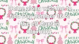 Come along with me to find Day number 16 of the 2025 elf Hunt in bloxburg || 2025