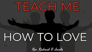 Teach Me How To Love | Rev Richard D Jacobs