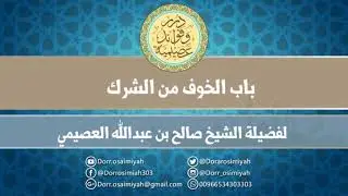 باب الخوف من الشرك     لفضيلة الشيخ صالح بن عبدالله العصيمي