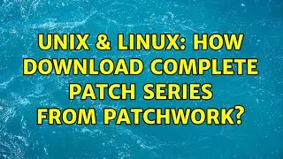 Unix & Linux: How download complete patch series from patchwork? (3 Solutions!!)