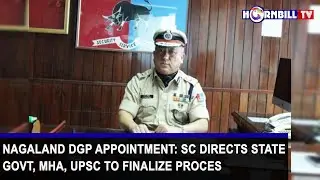 NAGALAND DGP APPOINTMENT: SC DIRECTS STATE GOVT, MHA, UPSC TO FINALIZE PROCESS