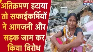 अतिक्रमण हटाया तो सफाईकर्मियों ने आगजनी और सड़क जाम कर किया विरोध @Saharsanow