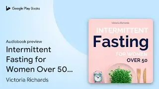 Intermittent Fasting for Women Over 50: The&hellip; by Victoria Richards &middot; Audiobook preview