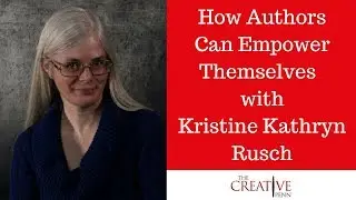 How Authors Can Empower Themselves As Creative Entrepreneurs With Kristine Kathryn Rusch