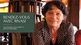[Rendez-vous Rivasi 1] Taxonomie, nucl&eacute;aire et r&eacute;ductionnisme