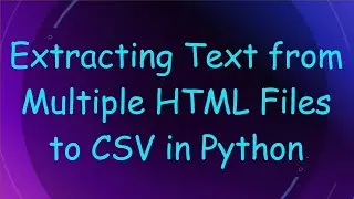 Extracting Text from Multiple HTML Files to CSV in Python