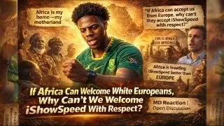 If Africa Can Welcome White Europeans, Why Can&rsquo;t We Welcome iShowSpeed With Respect? MDreacts
