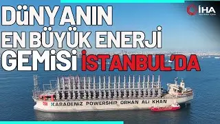 Dünyanın En Büyük Enerji Gemisi İstanbul’da