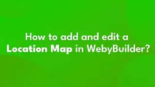 How to add and edit a location map in WebyBuilder?