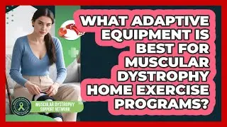 What Adaptive Equipment Is Best For Muscular Dystrophy Home Exercise Programs?