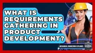 What Is Requirements Gathering In Product Development? - Mechanical Engineering Explained