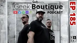 Episode 185 - a Geek Boutique podcast