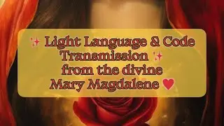 ❤️Light Language & Code Transmission ~ Channeling the light of divine Goddess Mary Magdalene ✨