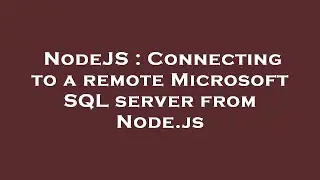 NodeJS : Connecting to a remote Microsoft SQL server from Node.js