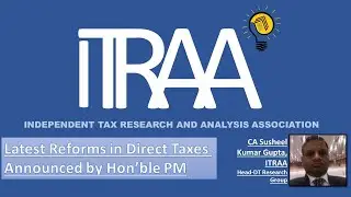 Latest Reforms in Direct Taxes: By ITRAA with Susheel Gupta Ji