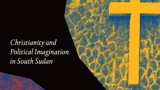 Christianity is Now your Tribe: Political Theology in South Sudan | Christopher Tounsel