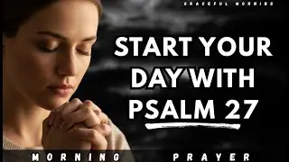 BEGIN YOUR DAY WITH PASLM 27 | MORNING PRAYER | DAILY PRAYER
