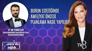 BURUN ESTETİĞİNDE AMELİYAT &Ouml;NCESİ PLANLAMA NASIL YAPILIR?| OP. DR. FERHAT İLEN | 8'de Sağlık