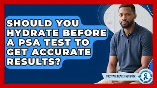 Should You Hydrate Before A PSA Test To Get Accurate Results? - Prostate Health Network