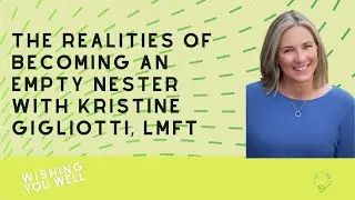 The realities of becoming an empty nester with Kristine Gigliotti, LMFT