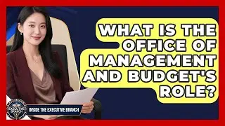 What Is The Office Of Management And Budget's Role? - Inside the Executive Branch