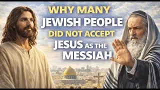 WHY MANY JEWISH PEOPLE DID NOT ACCEPT JESUS AS THE MESSIAH