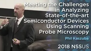 Meeting the Challenges in Analyzing State-of-the-art Semiconductor (...) | Phil Kaszuba | 2018NSSUS