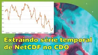 Como extrair s&eacute;ries temporais de NetCDF no CDO | Eng. Ana Marcon