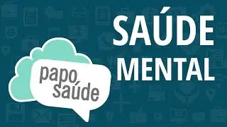 Papo Saúde - A importância da Saúde Mental