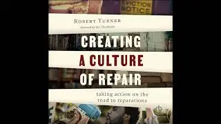 Creating a Culture of Repair: Taking Action on the Road to Reparations by Robert Turner