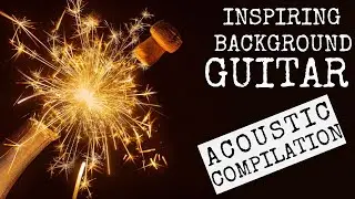 Uplifting Acoustic Guitar Collection (THE BEST RELAXING INSTRUMENTAL BACKGROUND GUITAR)
