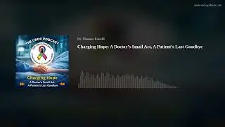 Charging Hope: A Doctor&rsquo;s Small Act, A Patient&rsquo;s Last Goodbye