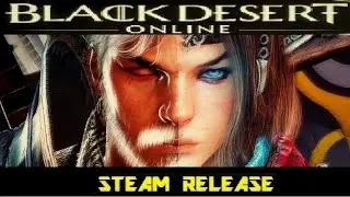 STEAM 4K: BLACK DESERT ONLINE RELEASE MONTAGE