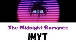 The Midnight Romance - IMYT Lyrics (hangeul/romanization)