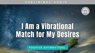 I Am a Vibrational Match for My Desires - Powerful Subliminal Affirmations