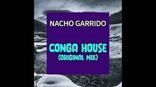 Nacho Garrido . CONGA HOUSE (Original Mix)